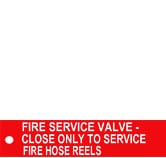 FIRE SERIVCE VALVE - CLOSE ONLY TO SERVICE FIRE HOSE REELS
