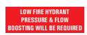 LOW FIRE HYDRANT PRESSURE & FLOW BOOSTING WILL BE REQUIRED