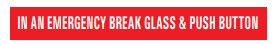IN AN EMERGENCY BREAK GLASS & PUSH BUTTON