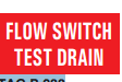 FLOW SWITCH TEST DRAIN