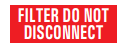 FILTER DO NOT DISCONNECT