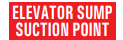 ELEVATOR SUMP SUCTION POINT