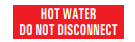 HOT WATER DO NOT DISCONNECT