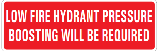 LOW FIRE HYDRANT PRESSURE BOOSTING WILL BE REQUIRED