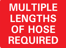 MULTIPLE LENGTHS OF HOSE REQUIRED