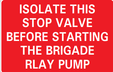 ISOLATE THIS STOP VALVE BEFORE STARTING THIS BRIGADE RLAY PUMP