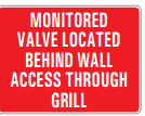 MONITORED VALVE LOCATED BEHIND WALL ACCESS THROUGH GRILL