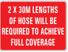 2 X 30M LENGTHS OF HOSE WILL BE REQUIRED TO ACHIEVE FULL COVERAGE