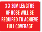 3 X 30M LENGTHS OF HOSE REQUIRED TO ACHIEVE FULL COVERAGE