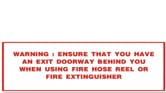 WARNING: ENSURE THAT YOU HAVE AN EXIT DOORWAY BEHIND YOU WHEN USING FIRE HOSE REEL OR FIRE EXTINGUISHER