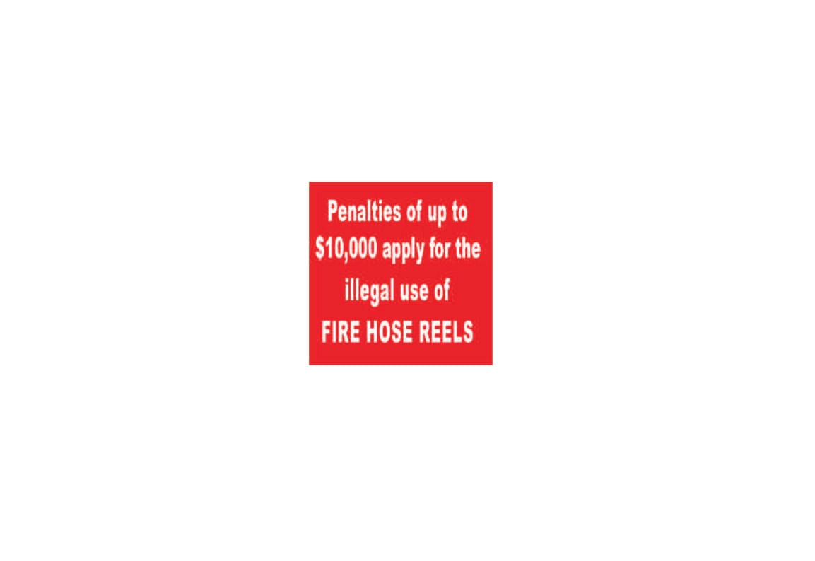 PENALTIES OF UP TO $10,000 apply for the illegal use of FIRE HOSE REELS
